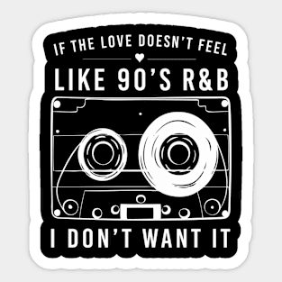 If The Love Doesn'T Feel Like 90'S Rb I Don'T Want It Sticker